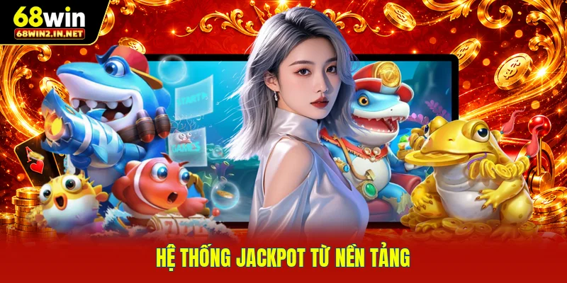 Hệ thống jackpot từ nền tảng