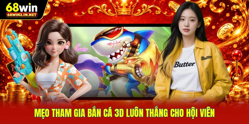 Mẹo tham gia bắn cá 3D luôn thắng cho hội viên