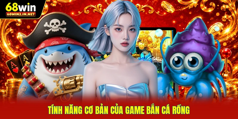 Tính năng cơ bản của game bắn cá rồng